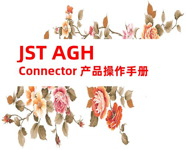 JST AGH Connector 产品操作手册